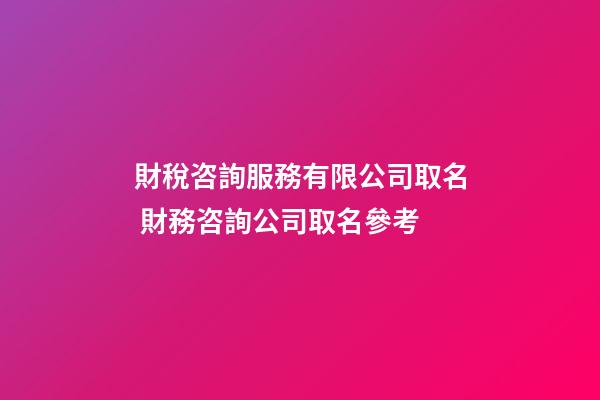 財稅咨詢服務有限公司取名 財務咨詢公司取名參考